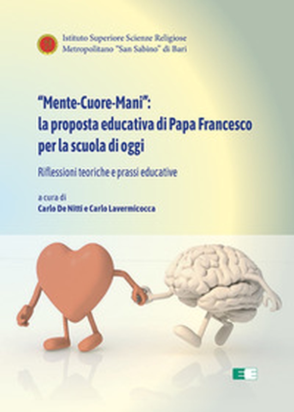 «Mente-Cuore-Mani»: la proposta educativa di Papa Francesco per la scuola di oggi. Riflessioni teoriche e prassi educative - Librerie.coop «Mente-Cuore-Mani»: la proposta educativa di Papa Francesco per la scuola di oggi. Riflessioni teoriche e prassi educative - Librerie.coop
