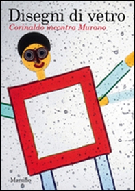 Disegni di vetro. Corinaldo incontra Murano - Librerie.coop