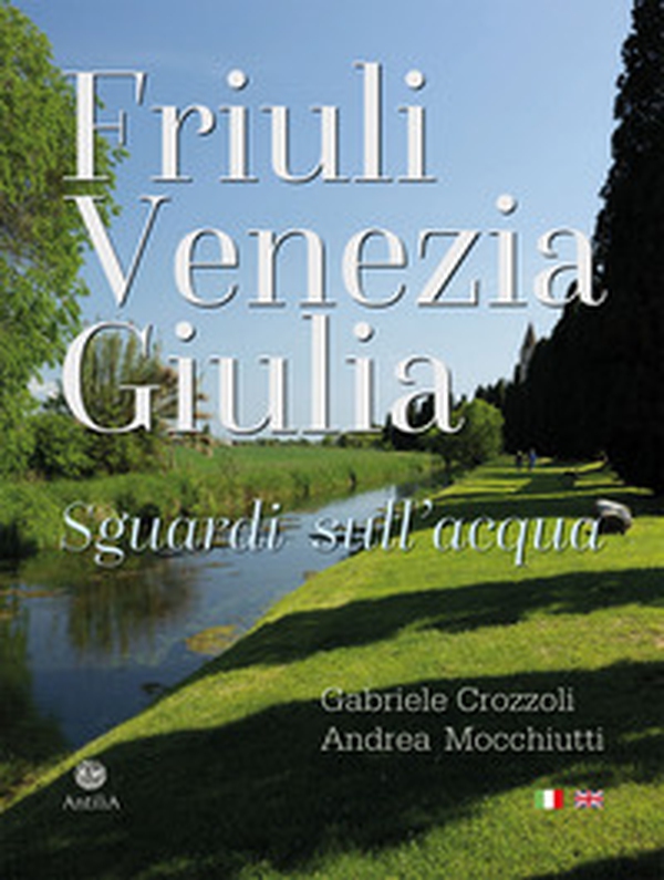 Friuli Venezia Giulia. Sguardi sull'acqua/Glimpses of its waters - Librerie.coop