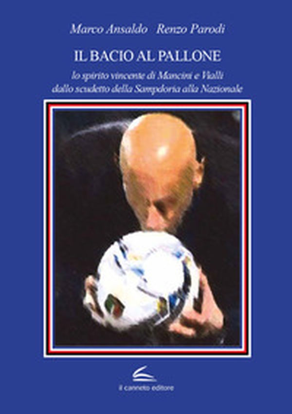 Il bacio al pallone. Lo spirito vincente di Mancini e Vialli dallo scudetto della Sampdoria alla Nazionale - Librerie.coop Il bacio al pallone. Lo spirito vincente di Mancini e Vialli dallo scudetto della Sampdoria alla Nazionale - Librerie.coop