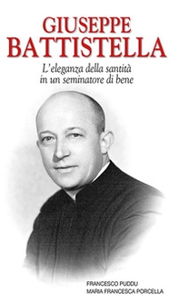 Giuseppe Battistella. L'eleganza della santità in un seminatore di bene - Librerie.coop