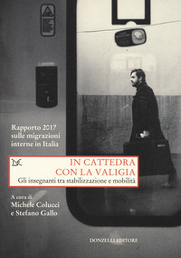 In cattedra con la valigia. Gli insegnanti tra stabilizzazione e mobilità. Rapporto 2017 sulle migrazioni interne in Italia - Librerie.coop In cattedra con la valigia. Gli insegnanti tra stabilizzazione e mobilità. Rapporto 2017 sulle migrazioni interne in Italia - Librerie.coop