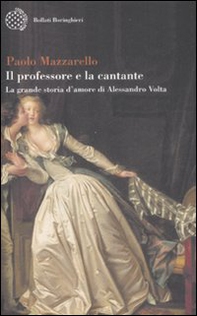Il professore e la cantante. La grande storia d'amore di Alessandro Volta - Librerie.coop