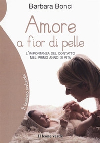 Amore a fior di pelle. L'importanza del contatto nel primo anno di vita - Librerie.coop Amore a fior di pelle. L'importanza del contatto nel primo anno di vita - Librerie.coop