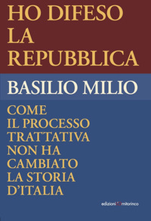 Ho difeso la Repubblica. Come il processo trattativa non ha cambiato la storia d'Italia - Librerie.coop Ho difeso la Repubblica. Come il processo trattativa non ha cambiato la storia d'Italia - Librerie.coop