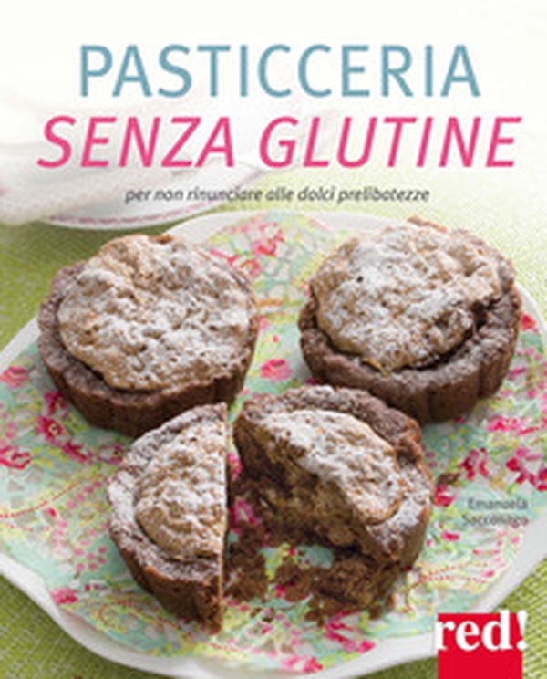Pasticceria senza glutine. Per non rinunciare alle dolci prelibatezze - Librerie.coop Pasticceria senza glutine. Per non rinunciare alle dolci prelibatezze - Librerie.coop