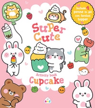 Cupcake. Super cute activity book - Librerie.coop