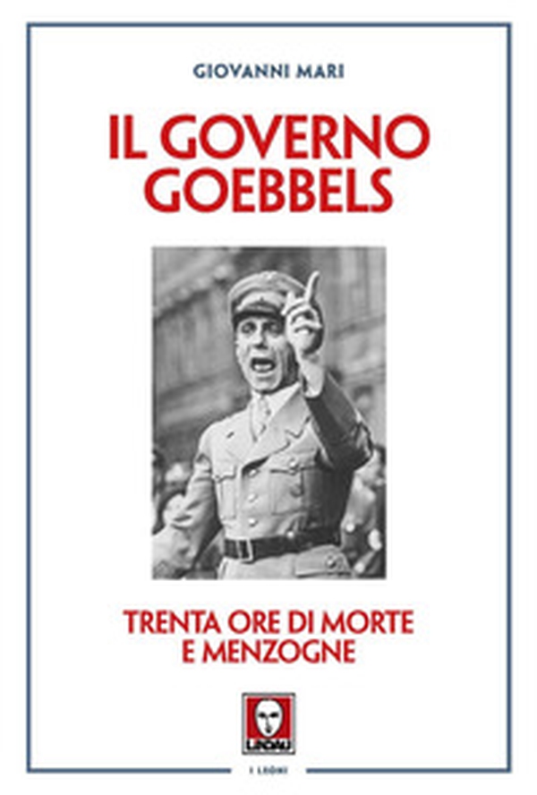 Il governo Goebbels. Trenta ore di morte e menzogne - Librerie.coop Il governo Goebbels. Trenta ore di morte e menzogne - Librerie.coop
