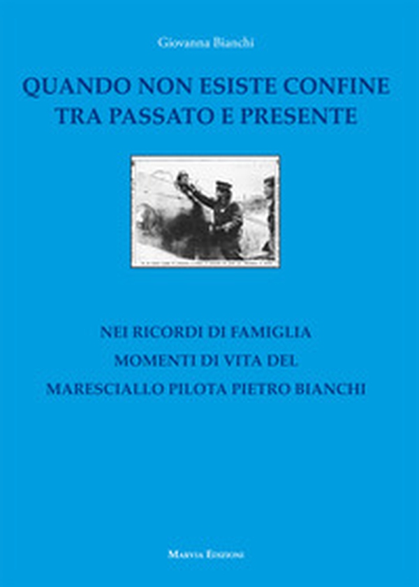 Quando non esiste confine tra passato e presente. Nei ricordi di famiglia momenti di vita del maresciallo pilota Pietro Bianchi - Librerie.coop