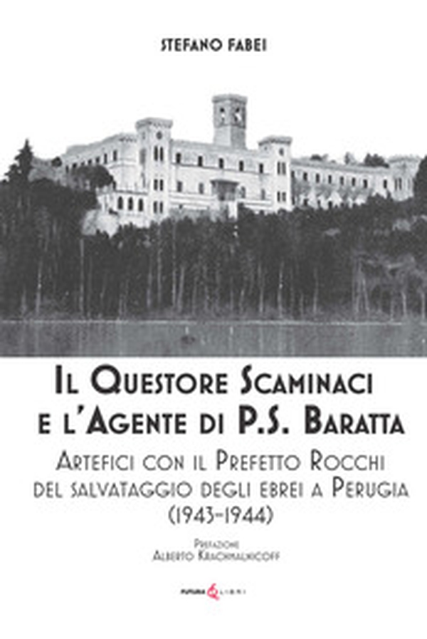Il questore Scaminaci e l'agente di P.S. Baratta. Artefici con il Prefetto Rocchi del salvataggio degli ebrei a Perugia (1943-1944) - Librerie.coop