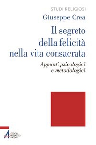 Il segreto della felicità nella vita consacrata. Appunti psicologici e metodologici - Librerie.coop