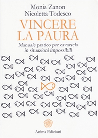 Vincere la paura. Manuale pratico per cavarsela in situazioni impossibili - Librerie.coop Vincere la paura. Manuale pratico per cavarsela in situazioni impossibili - Librerie.coop