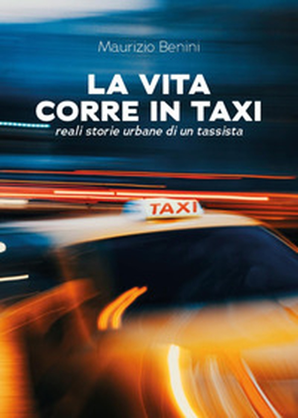 La vita corre in taxi. Reali storie urbane di un tassista - Librerie.coop