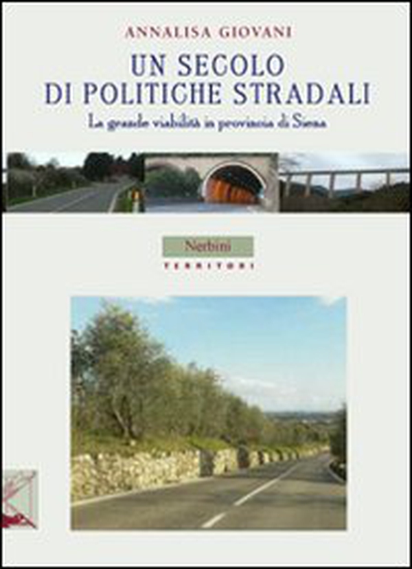 Un secolo di politiche stradali. La grande viabilità in provincia di Siena - Librerie.coop Un secolo di politiche stradali. La grande viabilità in provincia di Siena - Librerie.coop