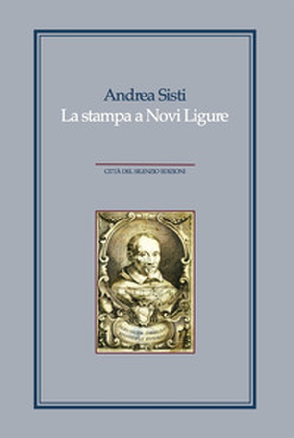 La stampa a Novi Ligure. Libri, tipografi e istituzioni nei secoli XVI-XIX - Librerie.coop La stampa a Novi Ligure. Libri, tipografi e istituzioni nei secoli XVI-XIX - Librerie.coop