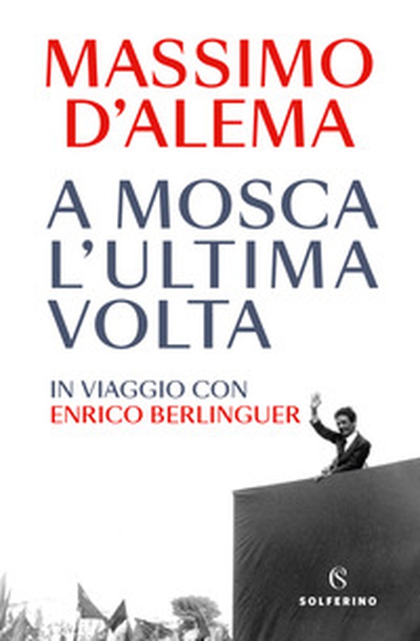 A Mosca l'ultima volta. In viaggio con Enrico Berlinguer - Librerie.coop A Mosca l'ultima volta. In viaggio con Enrico Berlinguer - Librerie.coop