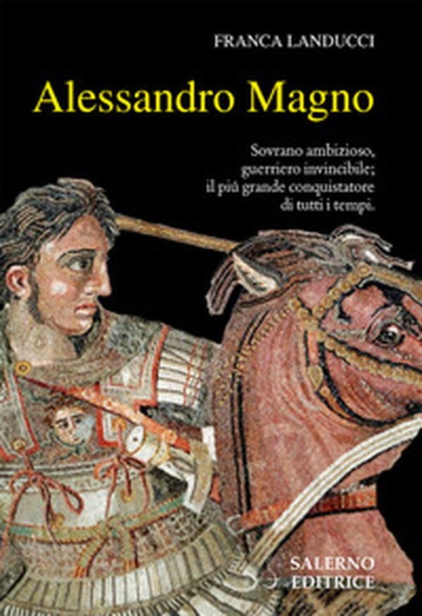 Alessandro Magno. Sovrano ambizioso, guerriero invincibile; il più grande conquistatore di tutti i tempi - Librerie.coop Alessandro Magno. Sovrano ambizioso, guerriero invincibile; il più grande conquistatore di tutti i tempi - Librerie.coop