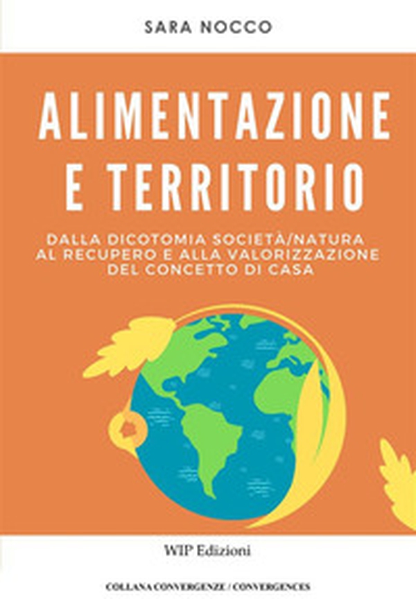 Alimentazione e territorio. Dalla dicotomia società-natura al recupero e alla valorizzazione del concetto di casa - Librerie.coop Alimentazione e territorio. Dalla dicotomia società-natura al recupero e alla valorizzazione del concetto di casa - Librerie.coop