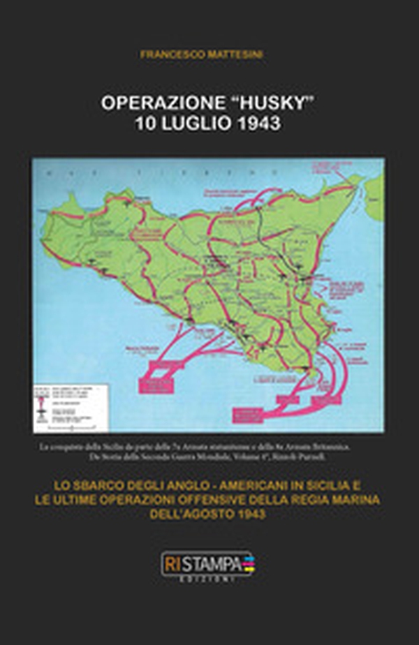 Operazione "Husky" 10 luglio 1943. Lo sbarco degli anglo-americani in Sicilia e le ultime operazioni offensive della Regia Marina dell'agosto 1943 - Librerie.coop