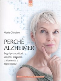 Perché Alzheimer. Segni premonitori, sintomi, diagnosi, trattamento e prevenzione - Librerie.coop Perché Alzheimer. Segni premonitori, sintomi, diagnosi, trattamento e prevenzione - Librerie.coop