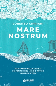 Mare nostrum. Navigando nella storia: un periplo del mondo antico in barca a vela - Librerie.coop