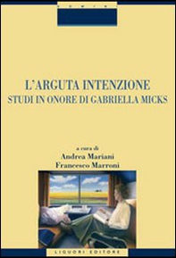L'arguta intenzione. Studi in onore di Gabriella Micks - Librerie.coop