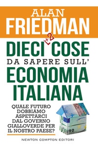 Dieci +2 cose da sapere sull'economia italiana. Quale futuro dobbiamo aspettarci dal governo gialloverde per il nostro paese? - Librerie.coop
