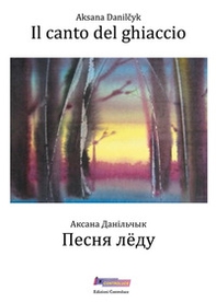 Il canto del ghiaccio. Testo bielorusso a fronte - Librerie.coop