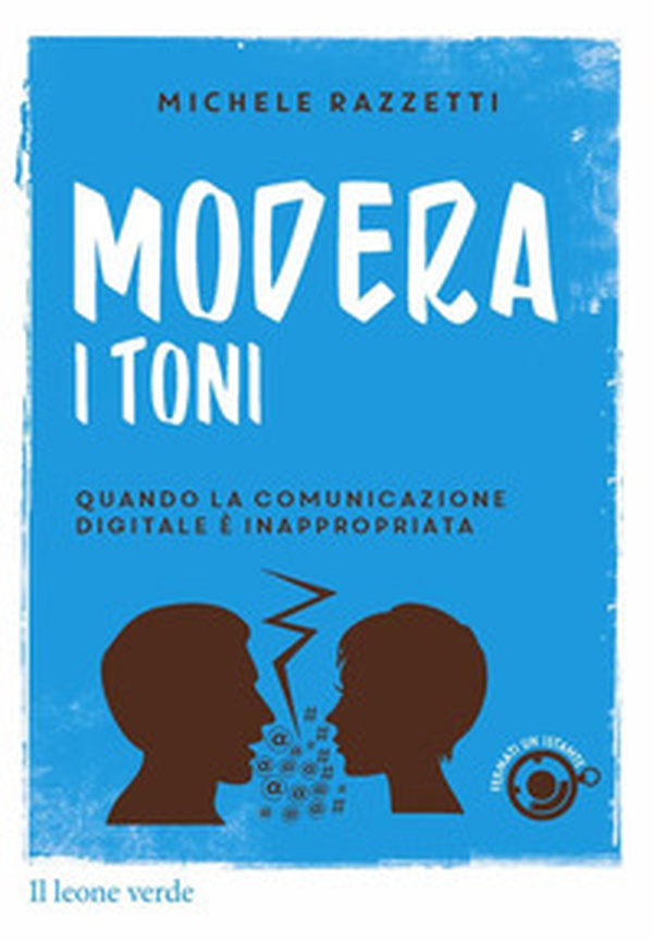 Modera i toni! Quando la comunicazione digitale è inappropriata - Librerie.coop Modera i toni! Quando la comunicazione digitale è inappropriata - Librerie.coop
