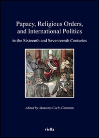 Papacy, religious orders, and international politics in the sixteenth and seventeenth centuries - Librerie.coop