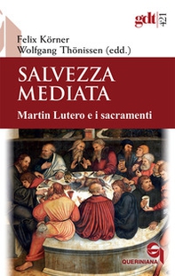 Salvezza mediata. Martin Lutero e i sacramenti - Librerie.coop Salvezza mediata. Martin Lutero e i sacramenti - Librerie.coop
