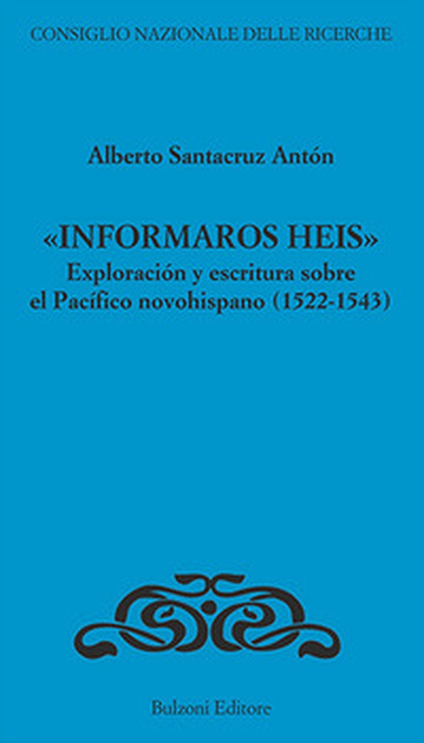 «Informaros Heis». Exploracion y escritura sobre el Pacifico novohispanico (1522-1543) - Librerie.coop