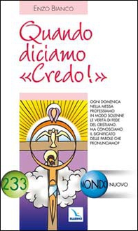 Quando diciamo «Credo!». Ogni domenica a messa professiamo la verità di fede. Ma conosciamo il significato delle parole? - Librerie.coop