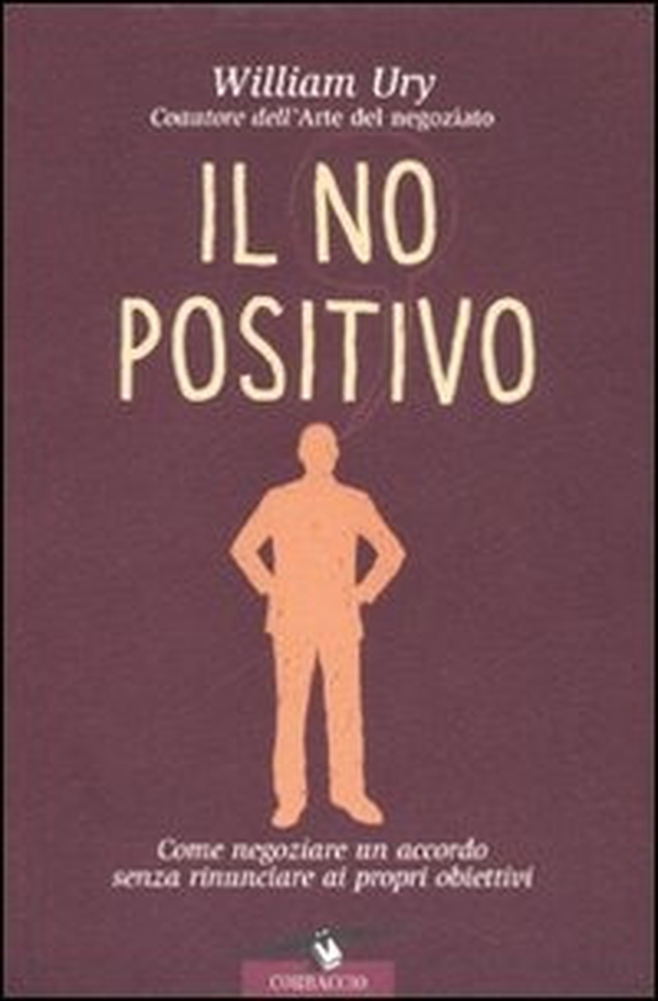 Il no positivo. Come negoziare un accordo senza rinunciare ai propri obiettivi - Librerie.coop Il no positivo. Come negoziare un accordo senza rinunciare ai propri obiettivi - Librerie.coop