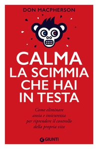 Calma la scimmia che hai in testa. Come eliminare ansia e insicurezza per riprendere il controllo della propria vita - Librerie.coop Calma la scimmia che hai in testa. Come eliminare ansia e insicurezza per riprendere il controllo della propria vita - Librerie.coop