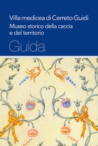 Villa medicea di Cerreto Guidi. Museo storico della caccia e del territorio - Librerie.coop
