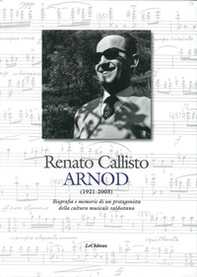 Renato Callisto Arnod 1921-2003. Biografie e memorie di un protagonista della cultura musicale valdostana - Librerie.coop
