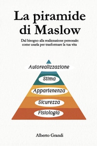 La piramide di Maslow. Dal bisogno alla realizzazione personale: come usarla per trasformare la tua vita - Librerie.coop