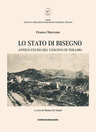 Lo Stato di Bisegno. Antico feudo del Vescovo di Teramo. La storia, le tradizioni, i luoghi di culto e il vissuto religioso di Torricella Sicura e Rocca Santa Maria - Librerie.coop
