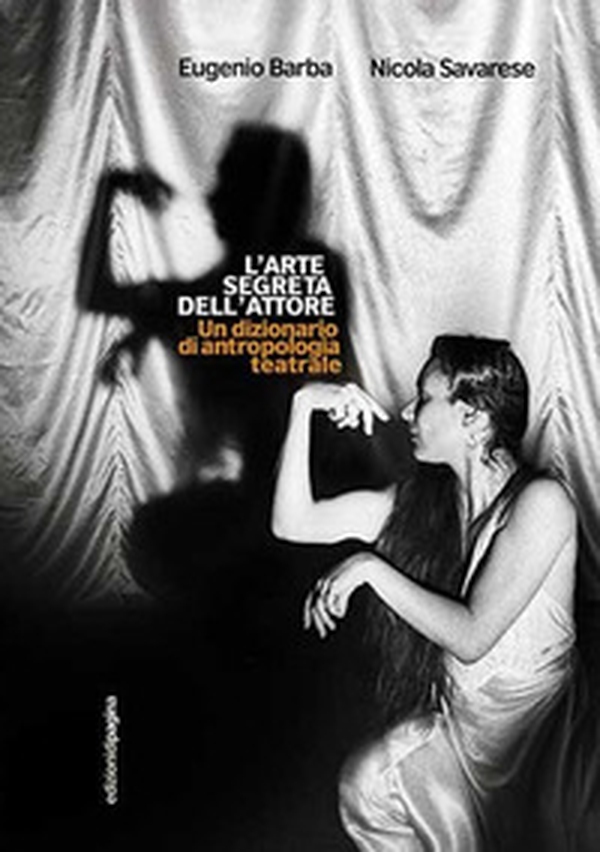 L'arte segreta dell'attore. Un dizionario di antropologia teatrale - Librerie.coop
