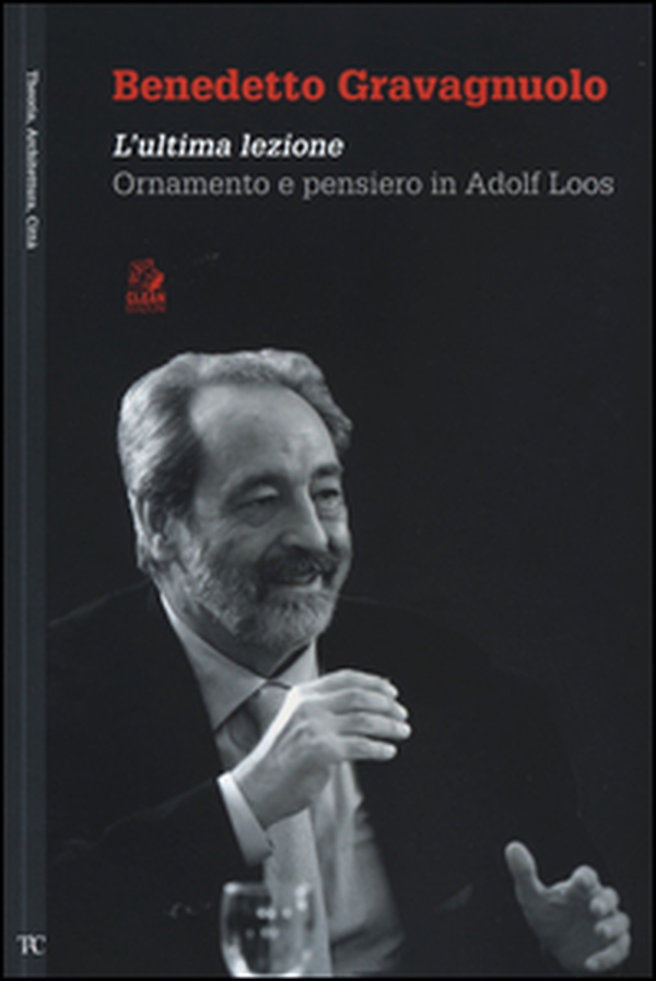 Benedetto Gravagnuolo. L'ultima lezione. Ornamento e pensiero in Adolf Loos - Librerie.coop