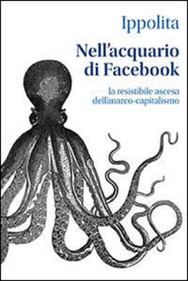 Nell'acquario di facebook. La resistibile ascesa dell'anarco-capitalismo - Librerie.coop Nell'acquario di facebook. La resistibile ascesa dell'anarco-capitalismo - Librerie.coop