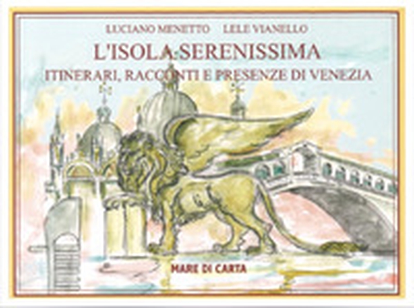 L'isola serenissima. Itinerari, racconti e presenze di Venezia - Librerie.coop