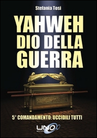 Yahweh dio della guerra. 5º comandamento: uccidili tutti - Librerie.coop