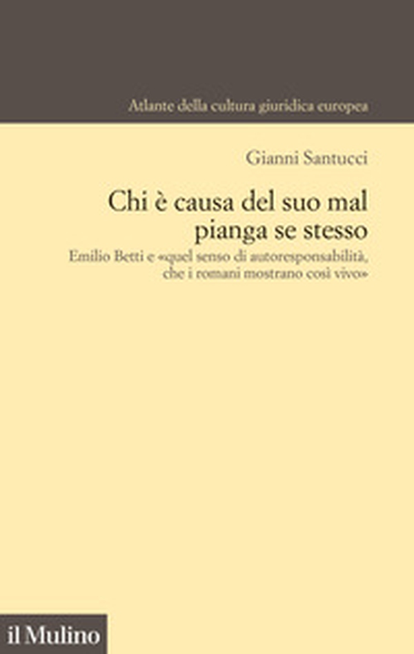 Chi è causa del suo mal pianga se stesso. Emilio Betti e «quel senso di autoresponsabilità che i romani mostrano così vivo» - Librerie.coop Chi è causa del suo mal pianga se stesso. Emilio Betti e «quel senso di autoresponsabilità che i romani mostrano così vivo» - Librerie.coop