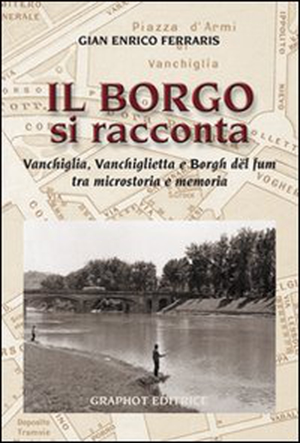 Il borgo si racconta. Vanchiglia, Vanchiglietta e borgh del fum tra microstoria e memoria - Librerie.coop