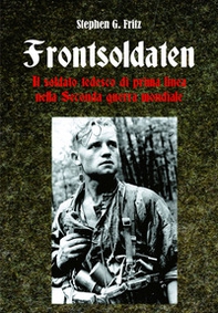 Frontsoldaten Il soldato tedesco di prima linea nella Seconda guerra mondiale - Librerie.coop