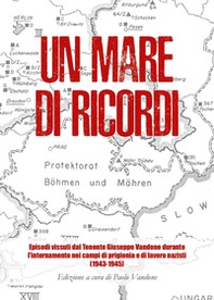 Un mare di ricordi. Episodi vissuti dal Tenente Giuseppe Vandone durante l'internamento nei campi di prigionia e di lavoro nazisti (1943-1945) - Librerie.coop