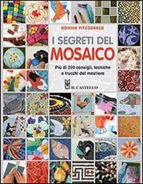 I segreti del mosaico. Più di 200 consigli, tecniche e trucchi del mestiere - Librerie.coop I segreti del mosaico. Più di 200 consigli, tecniche e trucchi del mestiere - Librerie.coop
