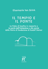 Il tempio e il ponte. La Fiaba di Goethe in rapporto alla Porta dell'iniziazione e alle parole della Pietra di fondazione di Rudolf Steiner - Librerie.coop